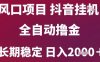 风口项目，六月最新玩法抖音无人挂G，全自动撸金，长期稳定 日入2k+【揭秘】