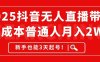2025抖音无人直播带货，无成本月入2W+，新手也能3天起号！