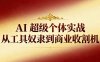 AI超级个体实战：从工具奴隶到商业收割机