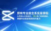 剪映专业版全系实操课程：从界面认识到进阶，70+热门视频模板，掌握专业级短视频创作能力