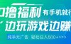 全网首发，0撸福利，有手就行随时随地做 纯净无广告，边玩游戏边挣钱，轻松日入5张+【揭秘】