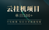 云挂机项目单日500+，不吃任何配置，有手即可操作，知识分享感谢观看