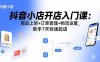 抖音小店开店入门课：商品上架+订单管理+物流设置，新手7天快速起店