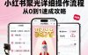 小红书聚光详细操作流程，小红书聚光从0到1速成攻略