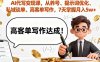 AI代写变现课，从养号、提示词优化、私域谈单、高客单写作，7天掌握月入5w