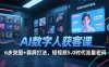 AI数字人获客课，6步突围+霸屏打法，短视频5.0时代流量密码