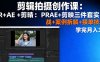 剪辑拍摄创作课：PR+AE+剪映三件套实战+案例拆解+接单技巧，学完月入3+