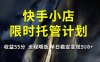 快手小店限时托管计划，收益55分，全程喂饭，单日稳定变现5张【揭秘】