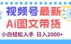 视频号最新AI图文带货，每天几分钟，小白轻松入手，日入2000+