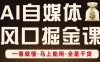 AI自媒体风口掘金课，一看就懂·马上能用·全是干货