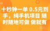 十秒钟一单 0.5元到手，纯手机项目 随时随地可做 做就有
