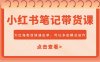小红书笔记带货课，大红海类目快速出单，市场大，可以多店模式运作(更新)