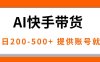 AI黑科技快手带货，提供账号就行，独家AB技术，单日200-500+