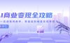 AI商业变现全攻略，100+实战案例教学，零基础到精通系统课程