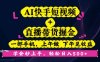 AI快手短视频+直播带货掘金，一部手机，上午做 下午见收益，学会秒上手…