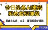 2025今日头条最新AI玩法教程，涵盖微头条、文章、微视频三种变现玩法，…