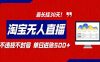 2026淘宝无人直播带货，不违规不封号，每日收益500+，最长挂30 天！