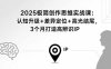 2025极简创作思维实战课：认知升级+差异定位+高光结尾，3个月打造高辨识IP