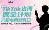 TikTok出海掘金计划，兴趣电商新风口，出海抢占坑位，实现TikTok电商爆单