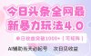 今日头条全网最新暴力玩法4.0  deepseek+今日头条 轻松矩阵  单日收益…
