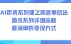 AI带货系列课之高客单玩法，酒水系列，详细流程，最简单的变现方式