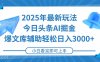 2025年今日头条最新玩法，一键生成爆款，轻松实现矩阵日入3000+