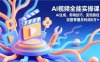 AI视频全能实操课，AI生成、剪辑技巧、变现路径，完整掌握月利润6万+