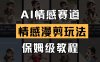 AI情感赛道 情感漫剪玩法 保姆级教程 操作简单 一鱼多吃