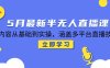 5月最新半无人直播课，内容从基础到实操，涵盖多平台直播技巧