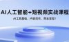 AI人工智能+短视频实战课程：AI工具基础、内容创作、商业变现！