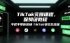 TikTok实操课程，保姆级教程，手把手带你跑通TikTok变现全流程