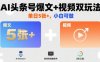 AI头条号爆文+视频双玩法，单日5张+，小白可做【附工具】