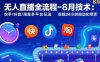无人直播全流程-8月技术：快手/抖音/淘宝多平台玩法 实现24小时自动化带货