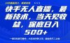 快手无人直播最新技术，当天见收益，一部手机即可操作，保底日入5张，副业的不二之选【揭秘】