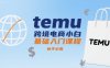 temu跨境电商小白基础入门课程，新手必看
