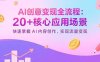 AI创意变现全流程：20+核心应用场景，快速掌握AI内容创作，实现流量变现