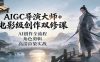 AIGC导演大师+电影级创作双修课：AI创作全流程、角色剪辑、高清渲染实战