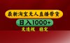 淘宝无人直播带货【最新】，日入1000+，无违规无封号，操作简单，长期…