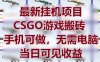 最新挂G项目，CSGO游戏搬砖，手机可做，无需电脑，当日见收益【揭秘】