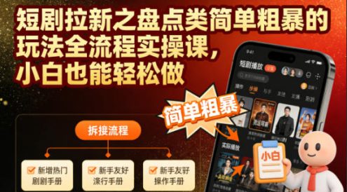 短剧拉新之盘点类简单粗暴的玩法全流程实操课，小白也能轻松做