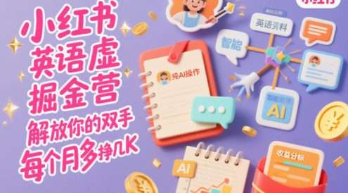 小红书英语虚拟资料掘金营，纯AI操作，解放你的双手，每个月多挣几K