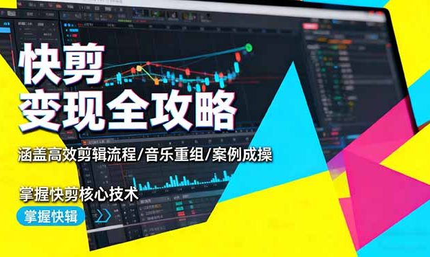 快剪变现全攻略:涵盖高效剪辑流程/音乐重组/案例实操,掌握快剪核心技术