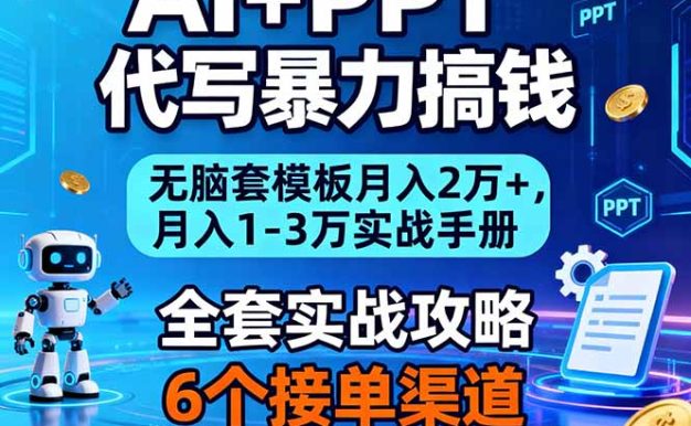 AI+PPT代写暴力搞钱:无脑套模板月入2万+,月入1-3万实战手册