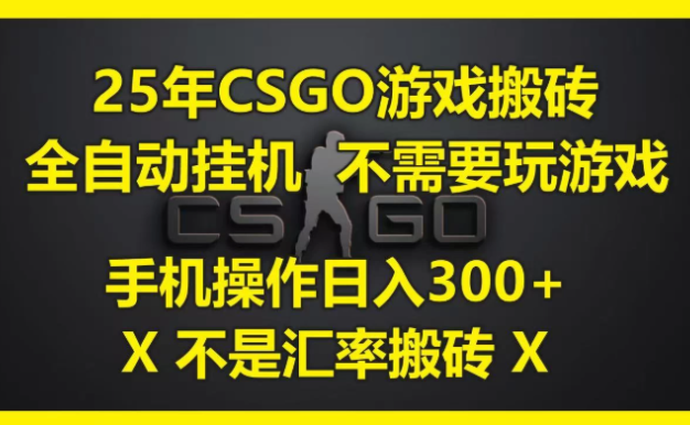 25年CSGO游戏搬砖全自动挂机不需要玩游戏，手机操作日入300+。(不是汇率搬砖)