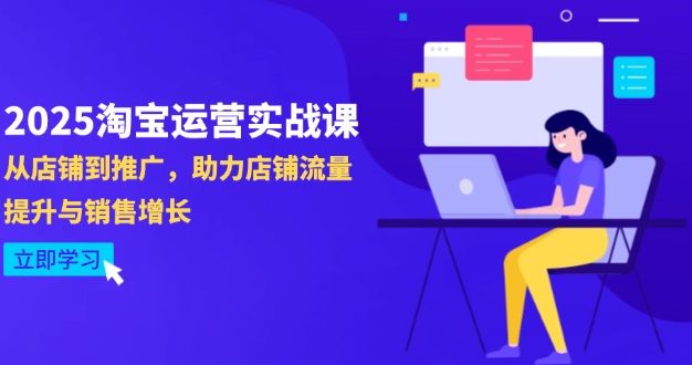 2025淘宝运营实战课-4月更新：从店铺到推广，助力店铺流量提升与销售增长