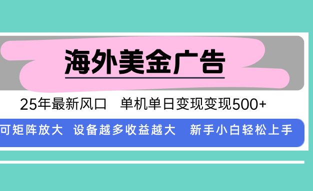 最新海外广告美金,全自动挂机,单机单日500+,可矩阵放大,新手小白轻…