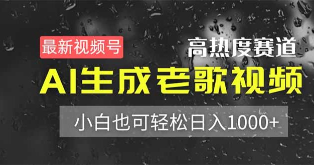 最新视频号高热度赛道!AI生成老歌视频,小白也可轻松日入1000+
