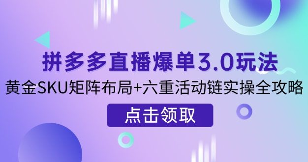 拼多多直播爆单3.0玩法解析,黄金SKU矩阵布局+六重活动链实操全攻略