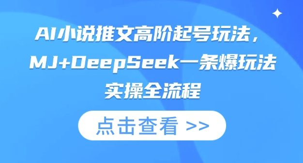 AI小说推文高阶起号玩法，MJ+DeepSeek一条爆玩法实操全流程