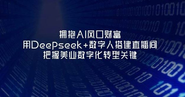 拥抱AI风口财富:用Deepseek+数字人搭建直播间,把握美业数字化转型关键